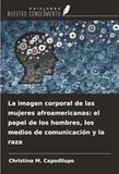 La OmniScriptum SRL La imagen corporal de las mujeres afroamericanas: el papel de los hombres, los medios de comunicación y la raza Paperback