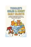 TODDLER'S COLOR & COUNT DAILY OBJECTS: A SIMPLE COLORING BOOK FOR AGES 2-4, FEATURING MATCHING COLOR & OUTLINE PAGES OF DAILY OBJECTS