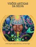 Visões Jolu Amaringo Visões Antigas da Selva: Arte Ayahuasca