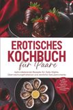 Erotisches Psiana eCom UG (haftungsbeschränkt) Erotisches Kochbuch für Paare: Aphrodisierende Rezepte für Date-Nights, Überraschungsfrühstück und sinnliche Genussmomente - inkl. Frühstück im Bett, Fingerfood, Fondue, Pralinen & Konfekt, Getränke