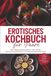 Erotisches Psiana eCom UG (haftungsbeschränkt) Erotisches Kochbuch für Paare: Aphrodisierende Rezepte für Date-Nights, Überraschungsfrühstück und sinnliche Genussmomente - inkl. Frühstück im Bett, Fingerfood, Fondue, Pralinen & Konfekt, Getränke