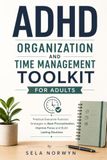 ADHD ORGANIZATION AND TIME MANAGEMENT TOOLKIT FOR ADULTS: Practical Executive Function Strategies to Beat Procrastination, Improve Focus and Build Lasting Routines