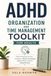ADHD ORGANIZATION AND TIME MANAGEMENT TOOLKIT FOR ADULTS: Practical Executive Function Strategies to Beat Procrastination, Improve Focus and Build Lasting Routines
