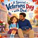 A Special Veterans Day with Dad: Learning About Veterans Day Through Family Memories, Kindness, Respect, and Gratitude