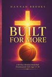 Built for More: A 60-Day Christian Basketball Devotional for Girls Ages 13–18 to Build Faith, Confidence, and Character