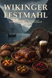 Wikinger Festmahl: Das große Wikinger-Kochbuch