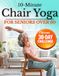 10-Minute Chair Yoga for Seniors Over 60