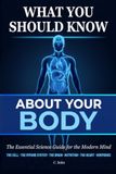 What You Should Know About Your Body: The Essential Science Guide for the Modern Mind