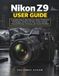 Nikon Z9 User Guide: A Complete Step-by-Step Manual to Master Professional Photography, Autofocus, 8K Video, Custom Settings, Advanced Shooting Techniques, and Creative Workflows