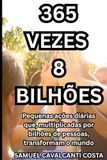 365 vezes 8 bilhões: Pequenas ações diárias que, multiplicadas por bilhões de pessoas, transformam o mundo