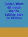 Album da colorare per bambini. Il mondo marino, animato di vita ,di animali marini.: Colara il libro del mondo del mare popolato da simpatici animali.
