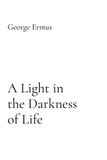 A George Ermus A Light in the Darkness of Life Paperback