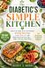 The Diabetic's Simple Kitchen: Diabetic Cookbook, Type 2 Diabetes Lower A1C, Blood Sugar Recipes, Low Carb Diabetic, Newly Diagnosed, Diabetes, Diabetic, Meal Plan Sugar Free Recipes, Prediabetes Diet Recipes