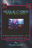 Rogue Cyber: Word Search Puzzles for Tech Explorers | Logic & Lore Labs: The 10-Minute Expedition Series, Vol 2 | 6x9 inches, 122 pages | 55+ Puzzles | Solution Included