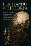 Destilando Independently Published Destilando la historia: Cómo las mujeres construyeron la técnica y el relato de los destilados Paperback