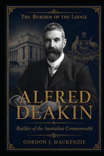 Alfred Deakin: Builder of the Australian Commonwealth