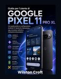 Guida Google Pixel 11 Pro XL: Guida per l'utente di Google Pixel 11 Pro XL: Una guida pratica a configurazione, Android 17, Gemini AI, fotocamera, app, sicurezza, batteria e risoluzione dei problemi.