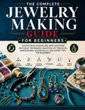 The Complete Jewelry Making Guide For Beginners