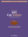 DIY Cat Kibble: The Complete Guide to Homemade Dry Cat Food: Save Money & Feed Your Cat Better