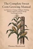 The Complete Sweet Corn Growing Manual