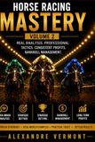 HORSE RACING MASTERY – VOLUME 2: Advanced Handicapping, Exotic Wager Strategies, Professional Ticket Construction and Bankroll Management