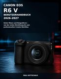 Canon EOS R6 V Benutzerhandbuch 2026–2027: Sicher filmen und fotografieren – von der ersten Einrichtung bis zum professionellen Creator-Workflow