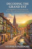 Decoding Grand Est Decoding the Grand Est: A Comprehensive Travel Guide to the History, Wine, and Soul of Eastern France