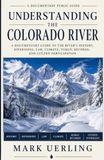 Understanding Colorado River Understanding the Colorado River: A Documentary Guide to the River's History, Diversions, Law, Climate, Public Record, and Citizen Participation