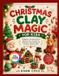 CHRISTMAS Independently Published Christmas Clay Magic for Kids: A Beginner-Friendly Guide to Making Festive Ornaments, Miniatures, Decorations, and Handmade Holiday Gifts