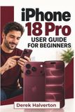 IPHONE Apple IPHONE 18 Pro User Guide For Beginners: iOS 27, Siri AI, Visual Intelligence, Variable-Aperture Photography, Pro Camera Controls, Smarter Connectivity, and Everyday Safety Features