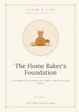 The Home Baker's Foundation: A First Master Class in Bread, Cake & Pastry — Baked in Your Own Kitchen
