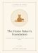 The Home Baker's Foundation: A First Master Class in Bread, Cake & Pastry — Baked in Your Own Kitchen
