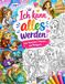 Ich kann alles werden: Zum Ausmalen, Träumen und Mutigsein