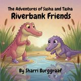 The Adventures of Sasha and Tasha: Riverbank Friends
