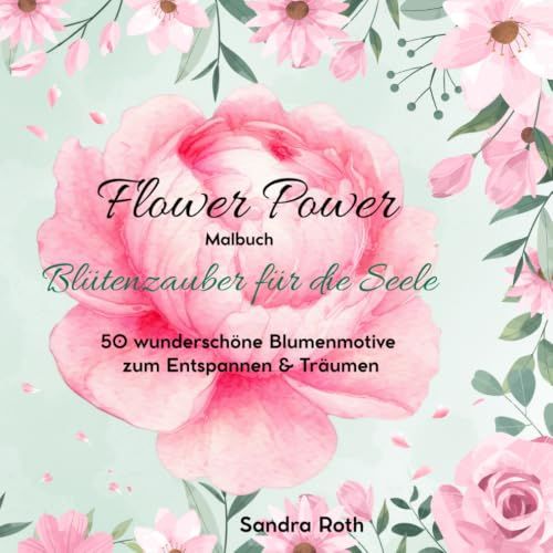 Flower Power Malbuch - Blütenzauber für die Seele