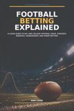 Football Betting Explained: A Clear Guide to NFL and College Football Odds, Strategy, Bankroll Management, and Smart Betting