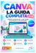 Canva - La Guida Completa in Italiano: Impara a Creare Grafiche Professionali, Post per Social Media, Presentazioni e Brand Identity — Anche Senza Esperienza di Design