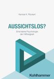 Aussichtslos?: Eine kleine Psychologie der Hilflosigkeit