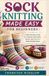 SOCK KNITTING MADE EASY FOR BEGINNERS: A Step-by-Step Guide to Creating Comfortable, Stylish, and Beautiful Hand-Knitted Socks