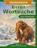 Eiszeit Eiszeit — Wortsuche in Großdruck: 102 Wortsuchrätsel mit extra großer Schrift | Gehirnjogging Eiszeit | Geschenkidee für Oma & Opa