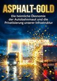 Asphalt-Gold: Die heimliche Ökonomie der Autobahnmaut und die Privatisierung unserer Infrastruktur