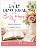 DAILY DEVOTIONAL FOR BUSY MOMS: 5-Minute Christian Reflections with Scripture, Prayer, and Encouragement for Finding Peace in Motherhood