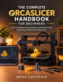 THE Orcaslicer The Complete Orcaslicer Handbook for Beginners