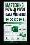 MASTERING POWER PIVOT & DATA MODELING IN EXCEL: From Relational Tables to Enterprise BI No SQL Needed
