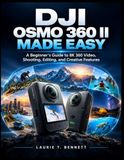 DJI Osmo 360 II Made Easy: A Beginner’s Guide to 8K 360° Video, Shooting, Editing, and Creative Features