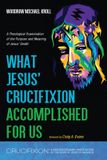 What Bol Crucifixion: A Multidisciplinary Investigation of the Death of Jesus of Nazareth- What Jesus' Crucifixion Accomplished for Us