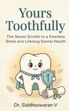 Yours Toothfully: The Seven Scrolls to a Fearless Smile and Lifelong Dental Health