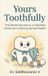 Yours Toothfully: The Seven Scrolls to a Fearless Smile and Lifelong Dental Health