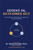 Intent In, Outcomes Out: A Practitioner's Field Guide to Agentic AI for the Enterprise