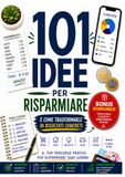 101 idee per risparmiare: e come trasformarle in risultati concreti